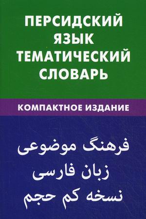 Персидский язык: Тематический словарь: Компактное издание: 10 000 слов с тр