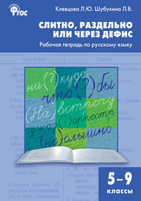 Слитно, раздельно или через дефис: Рабочая тетрадь по русскому языку 5-9 кл