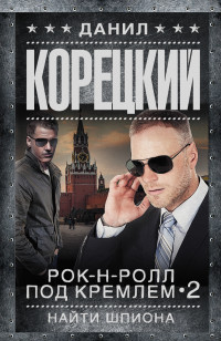 Рок-н-ролл под Кремлем-2. Найти шпиона: Роман