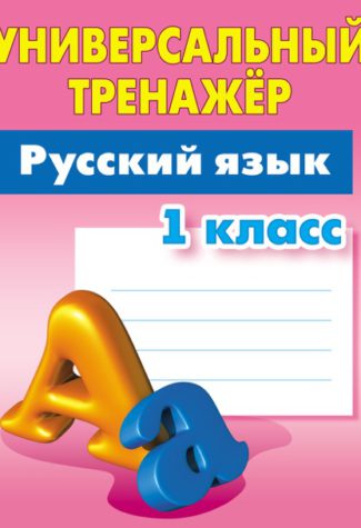 Русский язык. 1 класс: Универсальный тренажер
