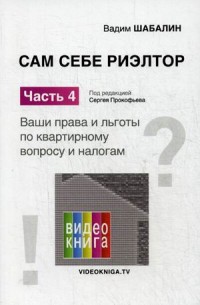 Сам себе риэлтор. Ваши права и льготы по квартирному вопросу и налогам: Ч.4