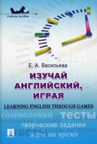 Изучай английский, играя (Learning English through Games): Учеб. пособие