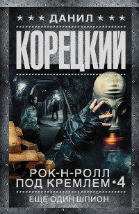 Рок-н-ролл под Кремлем. Кн.4. Еще один шпион