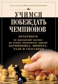 Учимся побеждать чемпионов. Практикум по шахматной тактике на основе знамен
