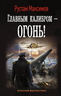 Главным калибром - огонь!: Роман