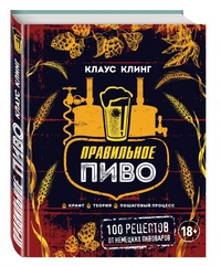 Правильное пиво: 100 рецептов от немецких пивоваров