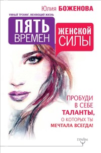 Пять времен женской силы. Пробуди в себе таланты, о которых ты мечтала всег