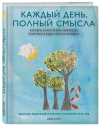 Каждый день полон смысла. Как обрести внутреннее равновесие и научиться вид