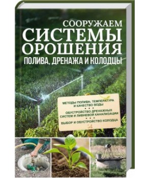 Сооружаем системы орошения, полива, дренажа и колодцы