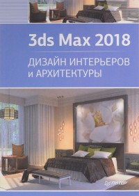 3ds Max 2018. Дизайн интерьеров и архитектуры
