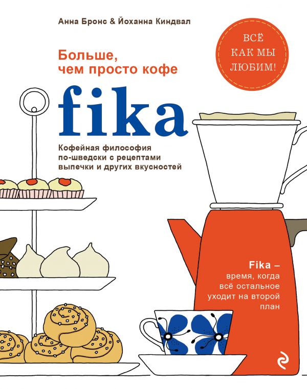 Fika. Кофейная философия по-шведски с рецептами выпечки и других вкусностей
