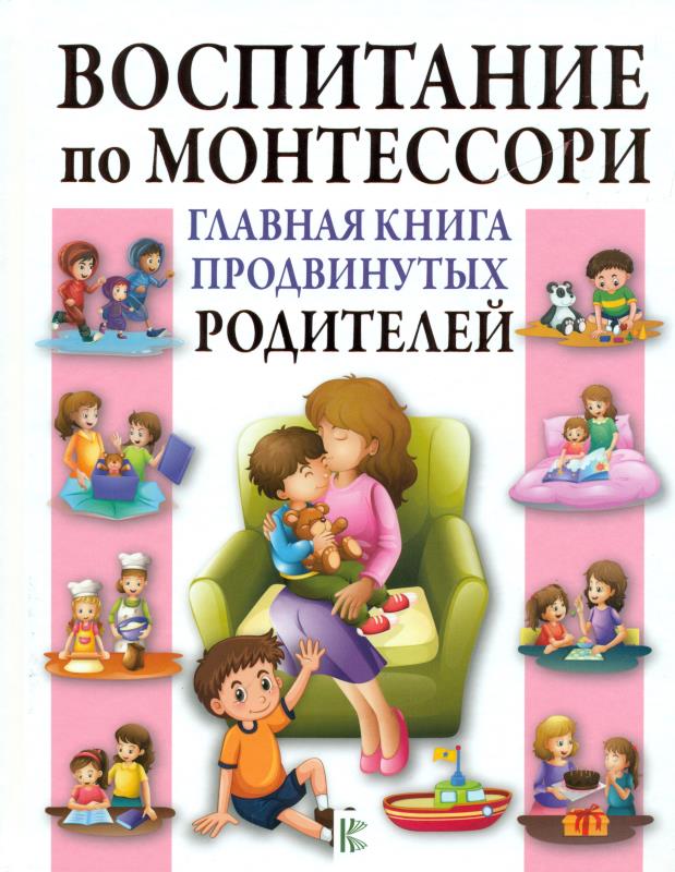 Воспитание по Монтессори. Главная книга продвинутых родителей