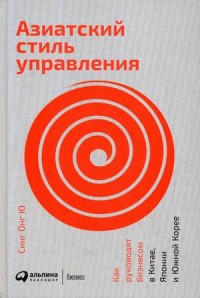 Азиатский стиль управления. Как руководят бизнесом в Китае, Япониии и Южной