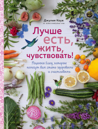 Лучше есть, жить, чувствовать! Рецепты блюд, которые помогут вам стать здор